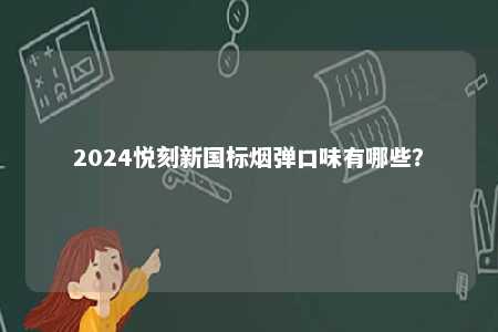 2024悦刻新国标烟弹口味有哪些？ 